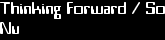 Thinking Forward / So
Nu
