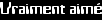 Vraiment aim�